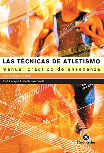 Las técnicas de atletismo: Manual práctico de enseñanza Las técnicas de atletismo: Manual práctico de enseñanza