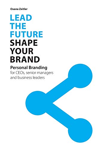 Lead the Future - Shape your Brand: Personal Branding for CEOs, senior managers and business leaders