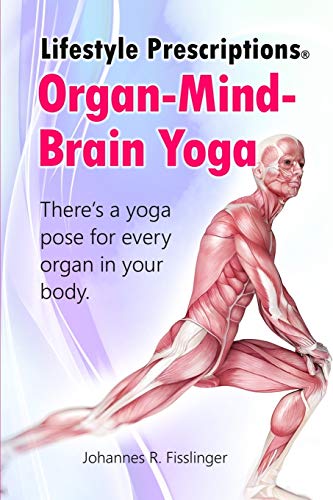 Lifestyle Prescriptions® Organ-Mind-Brain Yoga: There's a yoga pose for every organ in your body: 2 (Lifestyle Prescriptions® | Self-Healing Made Easy) Lifestyle Prescriptions® Organ-Mind-Brain Yoga: There's a yoga pose for every organ in your body: 2 (Lifestyle Prescriptions® | Self-Healing Made Easy)