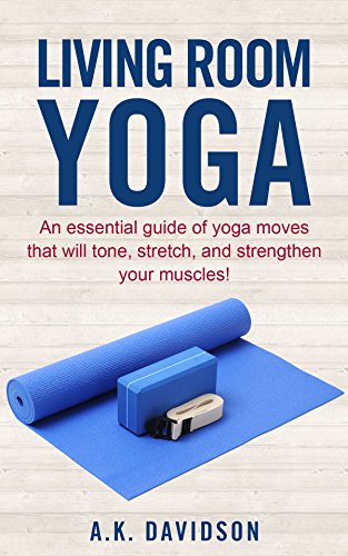 Living Room Yoga: An essential guide of yoga moves that will tone, stretch, and strengthen your muscles! (Living Room Fit Book 3) (English Edition)