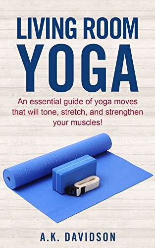 Living Room Yoga: An essential guide of yoga moves that will tone, stretch, and strengthen your muscles! (Living Room Fit Book 3) (English Edition) Living Room Yoga: An essential guide of yoga moves that will tone, stretch, and strengthen your muscles! (Living Room Fit Book 3) (English Edition)