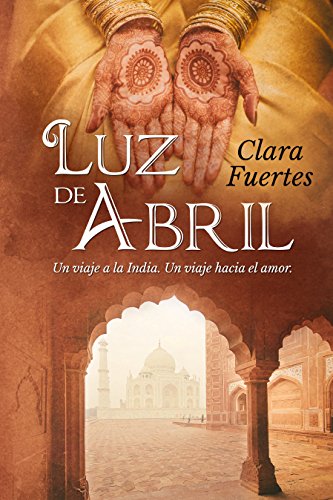 Luz de Abril: Un viaje a la India. Un viaje hacia el amor. Luz de Abril: Un viaje a la India. Un viaje hacia el amor.