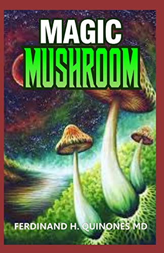 MAGIC MUSHROOM: A Complete Guide To Growing and Usage of Magic Mushroom