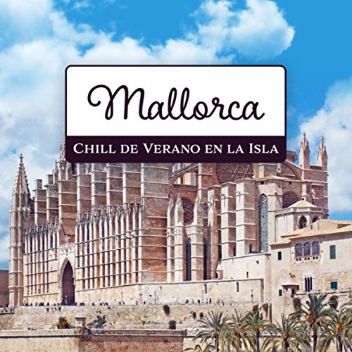 Mallorca – Chill de Verano en la Isla, Música para Vacaciones Viaje y Relajante en la Playa con Amigos