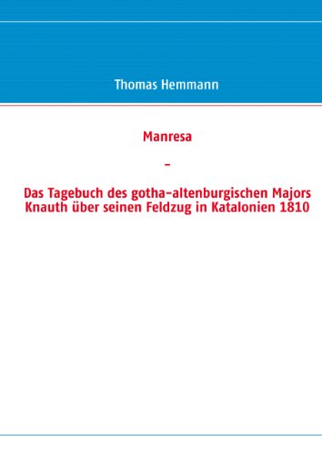 Manresa: Das Tagebuch des gotha-altenburgischen Majors Knauth über seinen Feldzug in Katalonien 1810 (German Edition)