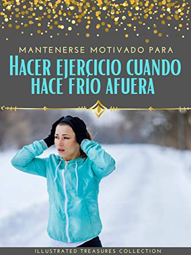 Mantenerse motivado para hacer ejercicio cuando hace frío afuera: Cómo permanecer concentrado y motivado para hacer ejercicio en los meses de invierno