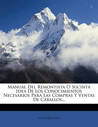 Manual Del Remontista O Sucinta Idea De Los Conocimientos Necesarios Para Las Compras Y Ventas De Caballos... Manual Del Remontista O Sucinta Idea De Los Conocimientos Necesarios Para Las Compras Y Ventas De Caballos...