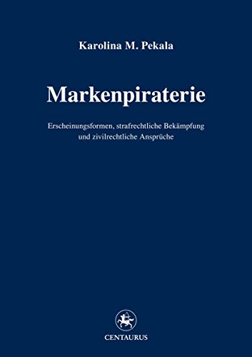 Markenpiraterie: Erscheinungsformen, strafrechtliche Bekämpfung und zivilrechtliche Ansprüche (Reihe Rechtswissenschaft ab Bd. 209 220) (German Edition)