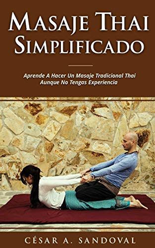 Masaje Thai Simplificado: Aprende a hacer un masaje tradicional thai aunque no tengas experiencia (incluye curso online)