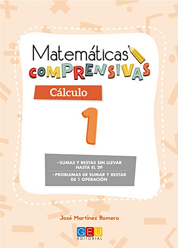 Matemáticas comprensivas. Cálculo 1 / Editorial GEU / 1º Primaria / Aprendizaje del cálculo / Recomendado como apoyo (Niños de 6 a 7 años) Matemáticas comprensivas. Cálculo 1 / Editorial GEU / 1º Primaria / Aprendizaje del cálculo / Recomendado como apoyo (Niños de 6 a 7 años)