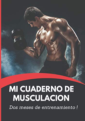 Mi Cuaderno de Musculacion: dos meses de entrenamiento - 109 páginas - Fácil y práctico - mantente motivado - Sigue tu progreso