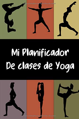 Mi Planificador de Clases de Yoga: Es un cuaderno para llevar un registro de las clases de Yoga que impartes o a las que asistes- Formato 15 x 23cm ... para los profesores o alumnos de Yoga