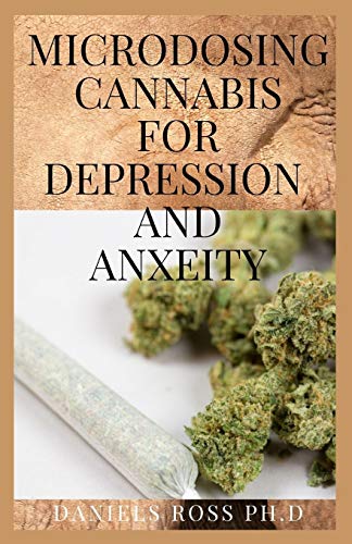 MICRODOSING CANNABIS FOR DEPRESSION AND ANXEITY: Comprehensive Guide on Microdosing with Cannabis For Treating Depression & Anxiety