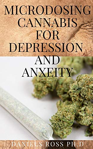 MICRODOSING CANNABIS FOR DEPRESSION AND ANXIETY: Comprehensive Guide on Microdosing with Cannabis For Treating Depression & Anxiety (English Edition)