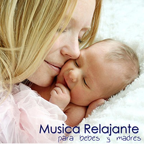 Musica Relajante para Bebes y Madres - Musica Relajante para Dormir, Musica Suave para Maternidad, Embarazo, Lactacia Materna y para Relajar a los Bebes