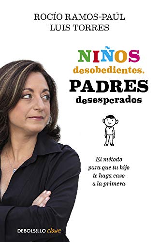 Niños desobedientes, padres desesperados: El método para que tu hijo te haga caso a la primera (Clave)