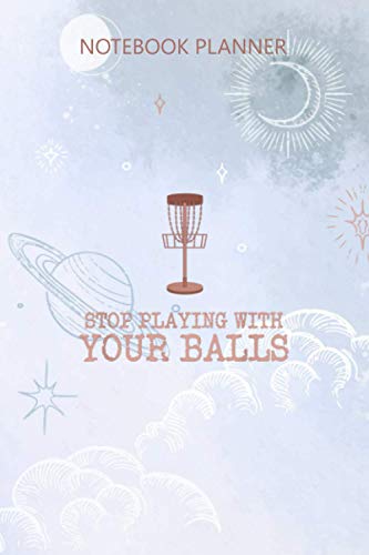 Notebook Planner Disc Golf Stop Playing With Your Balls: Meeting, Appointment, Daily Journal, 6x9 inch, To Do List, Home Budget, Work List, 114 Pages