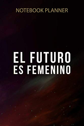 Notebook Planner El Futuro Es Femenino Feminism: 6x9 inch, Finance, Planning, Homework, Over 100 Pages, Cute, High Performance, Gym