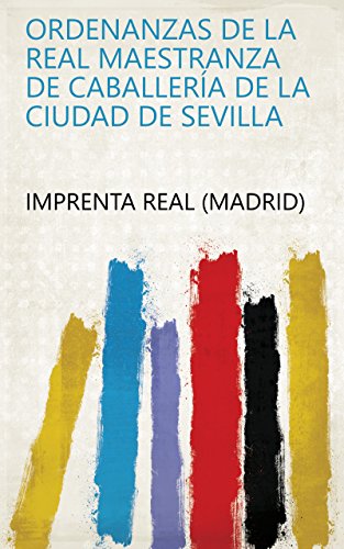 Ordenanzas de la real Maestranza de Caballería de la ciudad de Sevilla Ordenanzas de la real Maestranza de Caballería de la ciudad de Sevilla