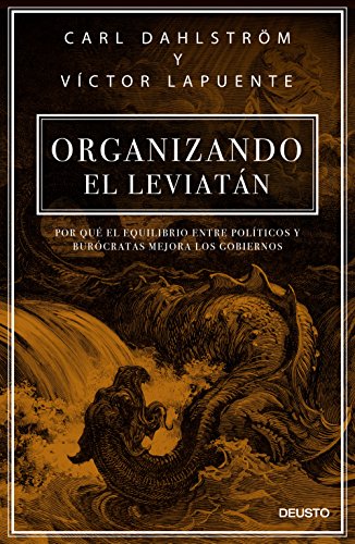 Organizando el Leviatán: Por qué el equilibrio entre políticos y burócratas mejora los gobiernos (Sin colección) Organizando el Leviatán: Por qué el equilibrio entre políticos y burócratas mejora los gobiernos (Sin colección)