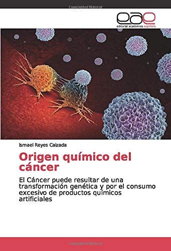 Origen químico del cáncer: El Cáncer puede resultar de una transformación genética y por el consumo excesivo de productos químicos artificiales