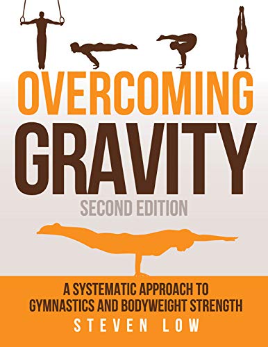 Overcoming Gravity: A Systematic Approach to Gymnastics and Bodyweight Strength (Second Edition) (English Edition) Overcoming Gravity: A Systematic Approach to Gymnastics and Bodyweight Strength (Second Edition) (English Edition)