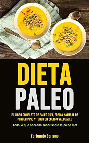 Paleo Diet: El libro completo de paleo diet, forma natural de perder peso y tener un cuerpo saludable (Todo lo que necesita saber sobre la paleo diet) Paleo Diet: El libro completo de paleo diet, forma natural de perder peso y tener un cuerpo saludable (Todo lo que necesita saber sobre la paleo diet)