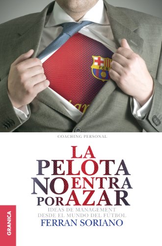 Pelota no entra por azar, La: Ideas De Management Desde El Mundo Del Fútbol