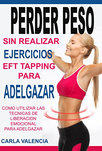 Perder Peso: Con EFT Tapping Para Adelgazar: Técnicas De Liberación Emocional,EFT Tapping Español