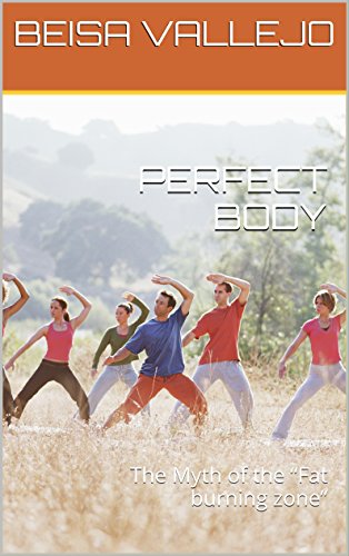 PERFECT BODY: The Myth of the “Fat burning zone” (English Edition) PERFECT BODY: The Myth of the “Fat burning zone” (English Edition)