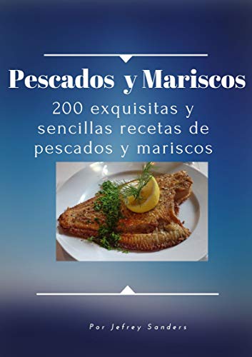 Pescados y Mariscos: 200 exquisitas y sencillas recetas de pescados y mariscos Pescados y Mariscos: 200 exquisitas y sencillas recetas de pescados y mariscos