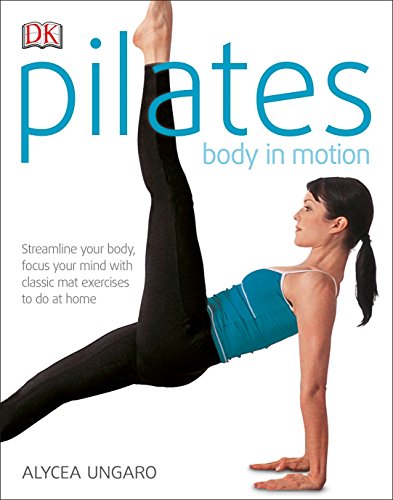 Pilates Body in Motion: A Practical Guide to the First 3 Years Pilates Body in Motion: A Practical Guide to the First 3 Years