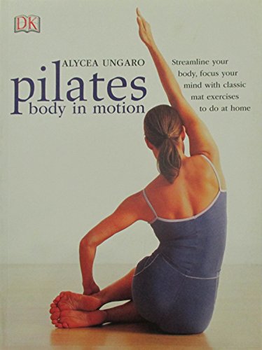 Pilates Body in Motion: A Practical Guide to the First 3 Years Pilates Body in Motion: A Practical Guide to the First 3 Years
