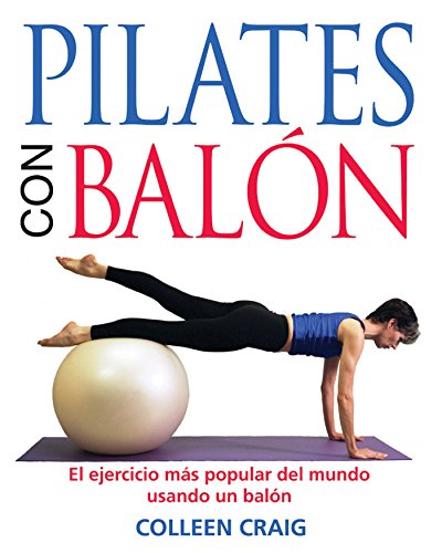 Pilates Con Balón: El Ejercicio Más Popular del Mundo Usando Un Balón