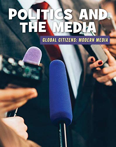 Politics and the Media (Global Citizens: Modern Media) Politics and the Media (Global Citizens: Modern Media)