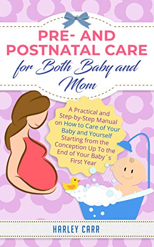 Pre- and Postnatal care for Both Baby and Mom: A Practical and Step-by-Step Manual on How to Care of Your Baby and Yourself Starting from the Conception ... of Your Baby´s First Year (English Edition) Pre- and Postnatal care for Both Baby and Mom: A Practical and Step-by-Step Manual on How to Care of Your Baby and Yourself Starting from the Conception ... of Your Baby´s First Year (English Edition)