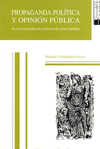 Propaganda política y opinión pública en los panegíricos latinos del Bajo Imperio (Estudios históricos y geográficos)