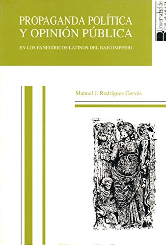 Propaganda política y opinión pública en los panegíricos latinos del Bajo Imperio (Estudios históricos y geográficos) Propaganda política y opinión pública en los panegíricos latinos del Bajo Imperio (Estudios históricos y geográficos)