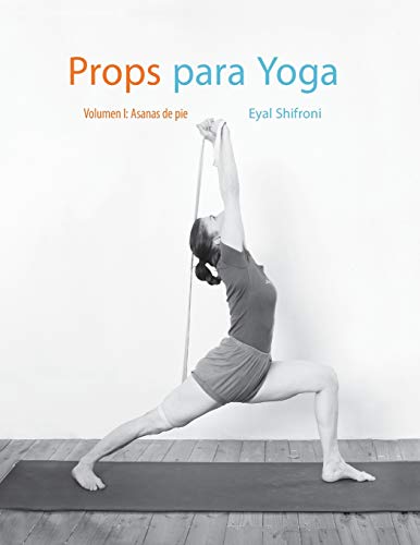 Props para Yoga Vol. I: Una Guía para la práctica del Yoga Iyengar con Props: Volume 1