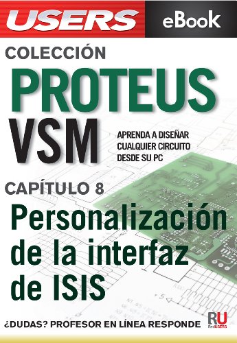 Proteus VSM: Personalización de la interfaz de ISIS (Colección Proteus VSM nº 8)