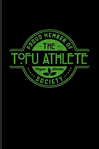 Proud Member Of The Tofu Athlete Society Vegan Athlete: Funny Fitness Quotes Journal For Veganism, Nutrition, Vegan Protein, Strong Muscle, Dumbbell Training & Gym Fans - 6x9 - 100 Blank Lined Pages