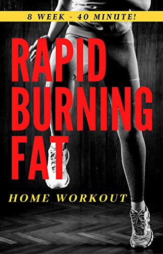 Rapid Burning Fat: Full Body Home Workout Plan For Women. 8 week program | 40 minute exercise routine (English Edition)