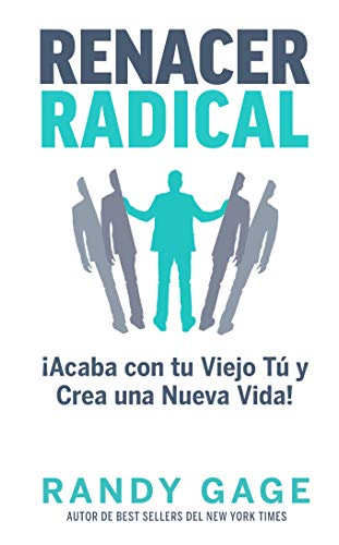 Renacer Radical: ¡Acaba con tu Viejo Tú y Crea una Nueva Vida!