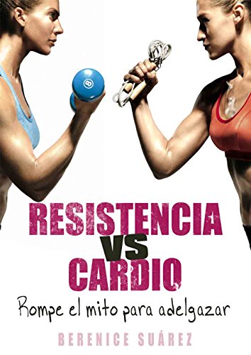 Resistencia vs Cardio: Rompe el mito para adelgazar (Wellness and Fitness Mastery Series nº 1) Resistencia vs Cardio: Rompe el mito para adelgazar (Wellness and Fitness Mastery Series nº 1)