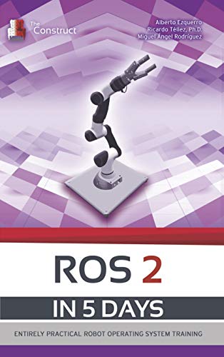 ROS 2 IN 5 DAYS: Entirely Practical Robot Operating System Training (ROS in 5 days) (English Edition)
