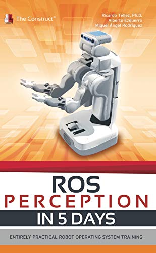 ROS Perception in 5 days: Entirely Practical Robot Operating System Training (ROS IN 5 DAYS Book 3) (English Edition)
