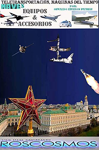 ROSCOSMOS La Agencia Espacial Federal Rusa (Tele Transportación, Máquinas del Tiempo, Naves, Equipos y Accesorios nº 46) ROSCOSMOS La Agencia Espacial Federal Rusa (Tele Transportación, Máquinas del Tiempo, Naves, Equipos y Accesorios nº 46)