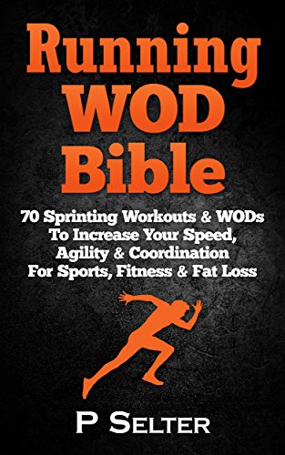 Running WOD Bible: Sprinting Workouts & WODs To Increase Your Speed, Agility & Coordination For Sports, Fitness & Fat Loss (Bodyweight Training, Kettlebell ... Home Workout, Gymnastics) (English Edition)