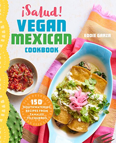 ¡Salud! Vegan Mexican Cookbook: 150 Mouthwatering Recipes from Tamales to Churros (English Edition)