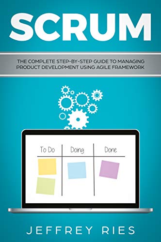 Scrum: The Complete Step-By-Step Guide to Managing Product Development Using Agile Framework (Lean Guides for Scrum, Kanban, Sprint, DSDM XP & Crystal Book 2) (English Edition)